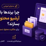 چرا برندها باید از الان آرشیو محتوایی مستقل بسازند؟